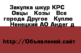 Закупка шкур КРС , Овцы , Козы - Все города Другое » Куплю   . Ненецкий АО,Андег д.